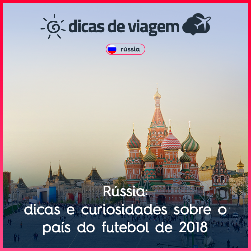 Tudo sobre a Rússia: dicas e curiosidades sobre o país do futebol de 2018