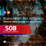 Promoção de PASSAGEM + HOTEL para <b>FOZ DO IGUAÇU</b>! A partir de R$ 508, por pessoa, com taxas, em até 10x SEM JUROS! Datas até 2019!