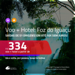 Promoção de PASSAGEM + HOTEL para <b>FOZ DO IGUAÇU</b>! A partir de R$ 334, por pessoa, com taxas, em até 10x SEM JUROS! Datas para viajar até 2019!