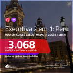 Passagens 2 em 1 em CLASSE EXECUTIVA – <b>PERU: Cusco + Lima</b>! A partir de R$ 3.068, todos os trechos, COM TAXAS INCLUÍDAS, em até 10x SEM JUROS!