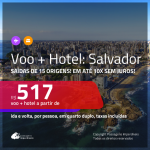 Promoção de <b>PASSAGEM + HOTEL</b> para <b>SALVADOR</b>! A partir de R$ 517, por pessoa, quarto duplo, c/ taxas!