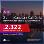 Promoção de Passagens 2 em 1 – <b>CANADÁ: Vancouver + CALIFÓRNIA: Los Angeles ou San Francisco</b>! A partir de R$ 2.322, todos os trechos, c/ taxas!