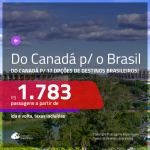 Passagens em promoção do <b>CANADÁ</b> para o <b>BRASIL</b>: 17 destinos, com valores a partir de R$ 1.783, ida e volta, c/ taxas!