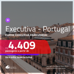 Promoção de Passagens em <b>CLASSE EXECUTIVA</b> para <b>PORTUGAL: Lisboa</b>! A partir de R$ 4.409, ida e volta, c/ taxas!