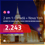 Promoção de Passagens 2 em 1 – <b>CANADÁ: Quebec ou Vancouver + NOVA YORK</b>! A partir de R$ 2.243, todos os trechos, c/ taxas! Com opções de BAGAGEM INCLUÍDA!