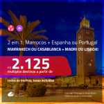 Promoção de Passagens 2 em 1 – <b>MARROCOS: Casablanca ou Marrakech + ESPANHA: Madri ou PORTUGAL: Lisboa</b>! A partir de R$ 2.125, todos os trechos, c/ taxas!