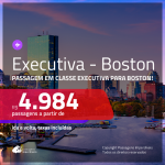 Promoção de Passagens em <b>CLASSE EXECUTIVA</b> para <b>BOSTON</b>! A partir de R$ 4.984, ida e volta, c/ taxas!