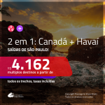 Promoção de Passagens 2 em 1 – <b>CANADÁ: Montreal, Quebec, Toronto ou Vancouver + HAVAÍ: Honolulu</b>! A partir de R$ 4.162, todos os trechos, c/ taxas! Com opções de BAGAGEM INCLUÍDA!
