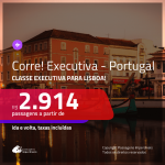 CORRE!! Promoção de Passagens em <b>CLASSE EXECUTIVA</b> para <b>PORTUGAL: Lisboa</b>! A partir de R$ 2.914, ida e volta, c/ taxas!