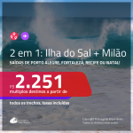 Promoção de Passagens 2 em 1 – <b>ILHA DO SAL, Cabo Verde, na África + MILÃO</b>! A partir de R$ 2.251, todos os trechos, c/ taxas!