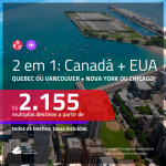 Promoção de Passagens 2 em 1 – <b>CANADÁ: Quebec ou Vancouver + EUA: Chicago ou Nova York</b>! A partir de R$ 2.155, todos os trechos, c/ taxas!