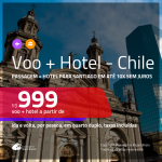 Promoção de <b>PASSAGEM + HOTEL</b> para o <b>CHILE: Santiago</b>! A partir de R$ 999, por pessoa, quarto duplo, c/ taxas!