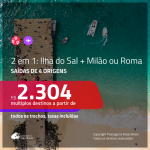 Promoção de Passagens 2 em 1 – <b>ILHA DO SAL, Cabo Verde, na África + MILÃO ou ROMA</b>! A partir de R$ 2.304, todos os trechos, c/ taxas!