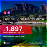 CONTINUA!!! Promoção de Passagens 2 em 1 para a <b>ÁFRICA DO SUL</b> – Vá para: <b>Cape Town + Joanesburgo</b>! A partir de R$ 1.897, todos os trechos, c/ taxas! Com opções de BAGAGEM INCLUÍDA!