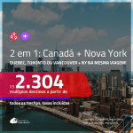 Promoção de Passagens 2 em 1 – <b>CANADÁ: Quebec, Toronto ou Vancouver + NOVA YORK</b>! A partir de R$ 2.304, todos os trechos, c/ taxas! Com opções de BAGAGEM INCLUÍDA!