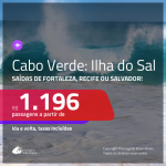 Promoção de Passagens para <b>ILHA DO SAL, Cabo Verde, na África</b>! A partir de R$ 1.196, ida e volta, c/ taxas!
