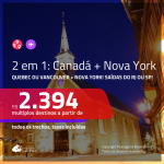 Promoção de Passagens 2 em 1 – <b>CANADÁ: Quebec ou Vancouver + NOVA YORK</b>! A partir de R$ 2.394, todos os trechos, c/ taxas! Opções de BAGAGEM INCLUÍDA!