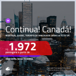 CONTINUA!!! Promoção de Passagens para o <b>CANADÁ: Montreal, Quebec, Toronto ou Vancouver</b>! A partir de R$ 1.972, ida e volta, c/ taxas! Opções de BAGAGEM INCLUÍDA!