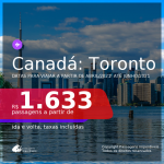 Datas para viajar a partir de ABRIL/2021! Passagens para o <b>CANADÁ: Toronto</b>! A partir de R$ 1.633, ida e volta, c/ taxas!
