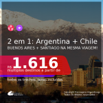 Datas para viajar no 2° Semestre de 2021! Passagens 2 em 1 – <b>ARGENTINA: Buenos Aires + CHILE: Santiago</b> a partir de R$ 1.616, todos os trechos, c/ taxas!