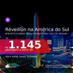 Passagens para o <b>RÉVEILLON na AMÉRICA DO SUL</b>! Vá para a <b>ARGENTINA, CHILE ou URUGUAI</b> a partir de R$ 1.145, ida e volta, c/ taxas!