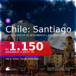 Passagens para o <b>CHILE: Santiago</b>, com datas para viajar a partir de Setembro/21 até Fevereiro/22! A partir de R$ 1.150, ida e volta, c/ taxas!