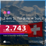 Passagens 2 em 1 – <b>TURQUIA: Istambul + SUÍÇA: Genebra ou Zurique</b>! A partir de R$ 2.743, todos os trechos, c/ taxas!
