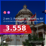 Passagens 2 em 1 – <b>15 a 20 dias no PARAGUAI: Assunção + MIAMI ou NOVA YORK</b>! A partir de R$ 3.558, todos os trechos, c/ taxas! Datas até 2022!