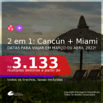 Passagens 2 em 1 – <b>CANCÚN + MIAMI</b>, com datas para viajar em MARÇO ou ABRIL 2022! A partir de R$ 3.133, todos os trechos, c/ taxas!