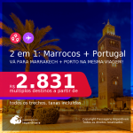 Passagens 2 em 1 – <b>MARROCOS: Marrakech + PORTUGAL: Porto</b>, com datas para viajar em Outubro e Novembro/21! A partir de R$ 2.831, todos os trechos, c/ taxas!