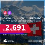 Promoção de Passagens 2 em 1:  <b>SUÍÇA + TURQUIA</b> na mesma viagem! A partir de R$ 2.691, todos os trechos, c/ taxas! Datas de Julho até Dezembro/2021!