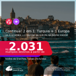 CONTINUA!!! Passagens 2 em 1 – <b>TURQUIA: Istambul + ESPANHA, FRANÇA, INGLATERRA, ITÁLIA, PORTUGAL ou SUÍÇA</b>! A partir de R$ 2.031, todos os trechos, c/ taxas! Datas para viajar em Novembro e Dezembro/21!