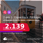 Passagens 2 em 1 – <strong>ESPANHA: Barcelona ou Madri + PORTUGAL: Lisboa ou Porto</strong>, com datas para viajar a partir de Novembro/21 até 2022! A partir de R$ 2.139, todos os trechos, c/ taxas!