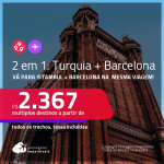 Passagens 2 em 1 – <strong>TURQUIA: Istambul + ESPANHA: Barcelona</strong>, com datas para viajar em Novembro ou Dezembro 2021! A partir de R$ 2.367, todos os trechos, c/ taxas!