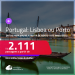 Passagens para <strong>PORTUGAL: Lisboa ou Porto</strong>! A partir de R$ 2.111, ida e volta, c/ taxas! Datas para viajar a partir de Nov/21 até Maio/2022!