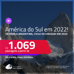 <strong>AMÉRICA DO SUL EM 2022</strong>!!! Passagens para a <strong>ARGENTINA, CHILE ou URUGUAI</strong>, com datas para viajar em 2022! A partir de R$ 1.069, ida e volta, c/ taxas!